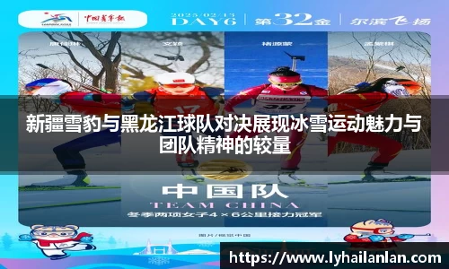 新疆雪豹与黑龙江球队对决展现冰雪运动魅力与团队精神的较量